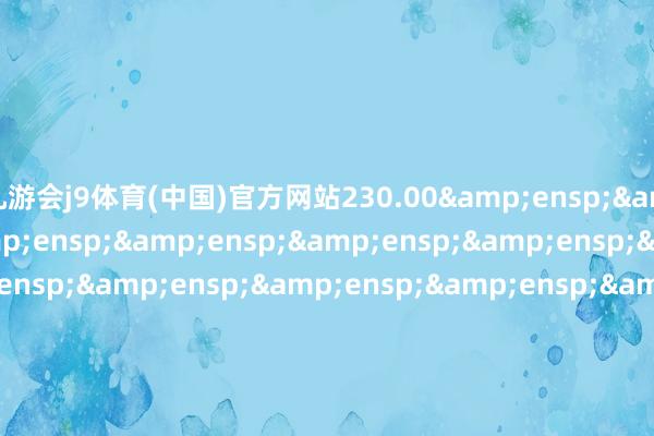 九游会j9体育(中国)官方网站230.00  特此公告                           &