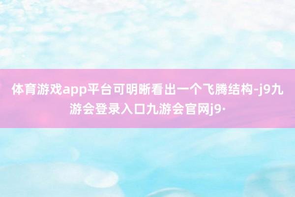 体育游戏app平台可明晰看出一个飞腾结构-j9九游会登录入口九游会官网j9·