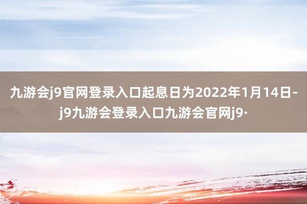 九游会j9官网登录入口起息日为2022年1月14日-j9九游会登录入口九游会官网j9·