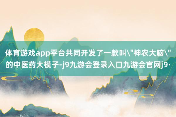 体育游戏app平台共同开发了一款叫